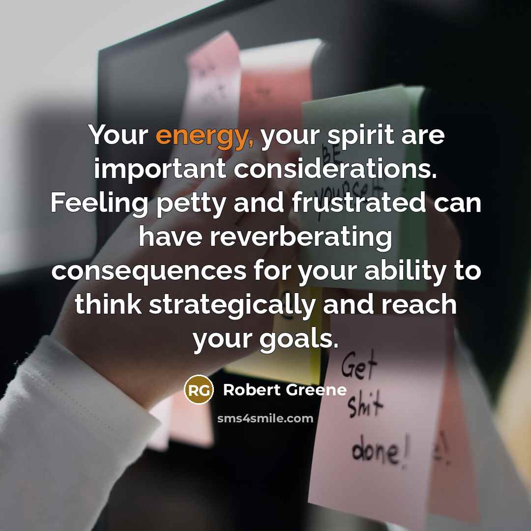“Your energy, your spirit are important considerations. Feeling petty and…” quote by Robert Greene
