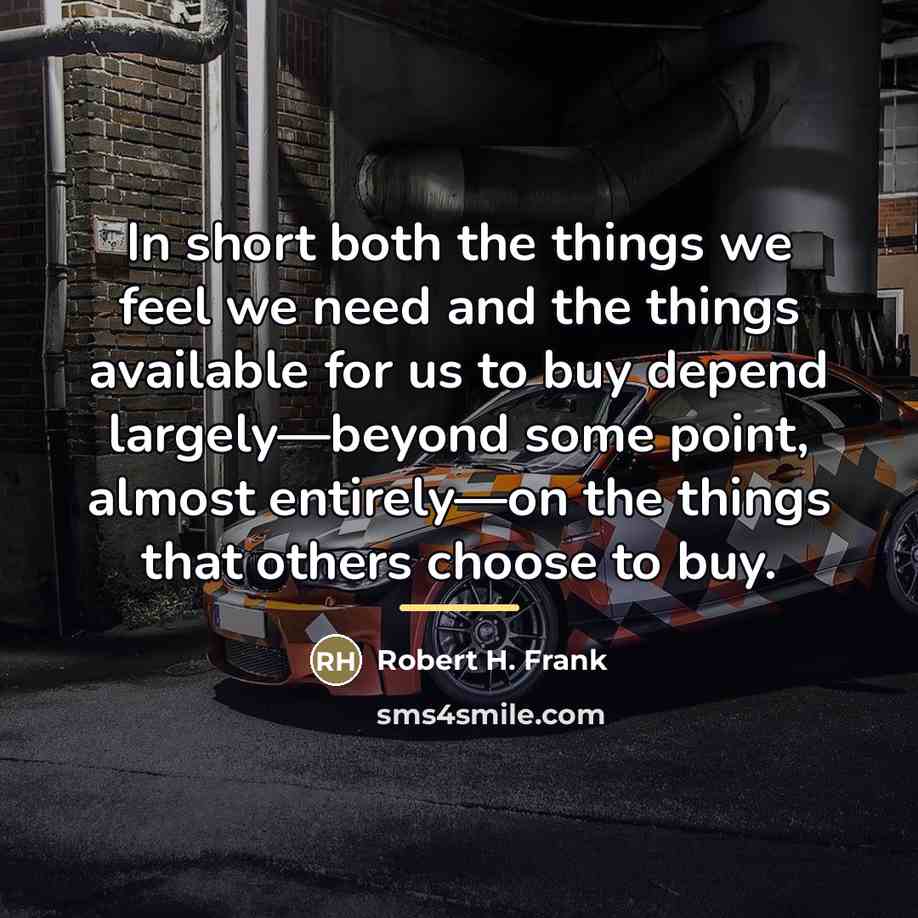 “In short both the things we feel we need and…” quote by Robert H. Frank