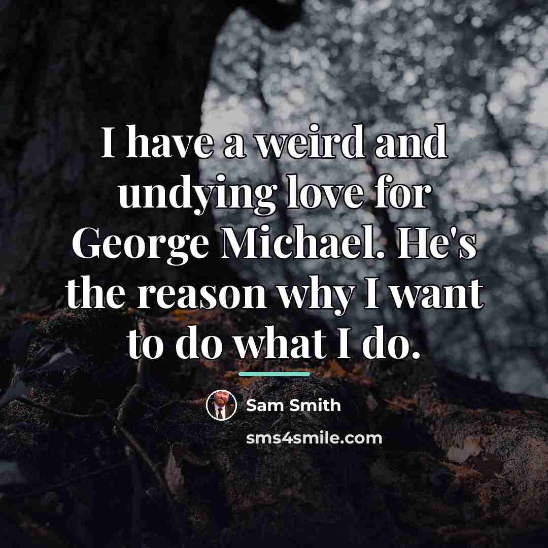 “I have a weird and undying love for George Michael.…” quote by Sam Smith