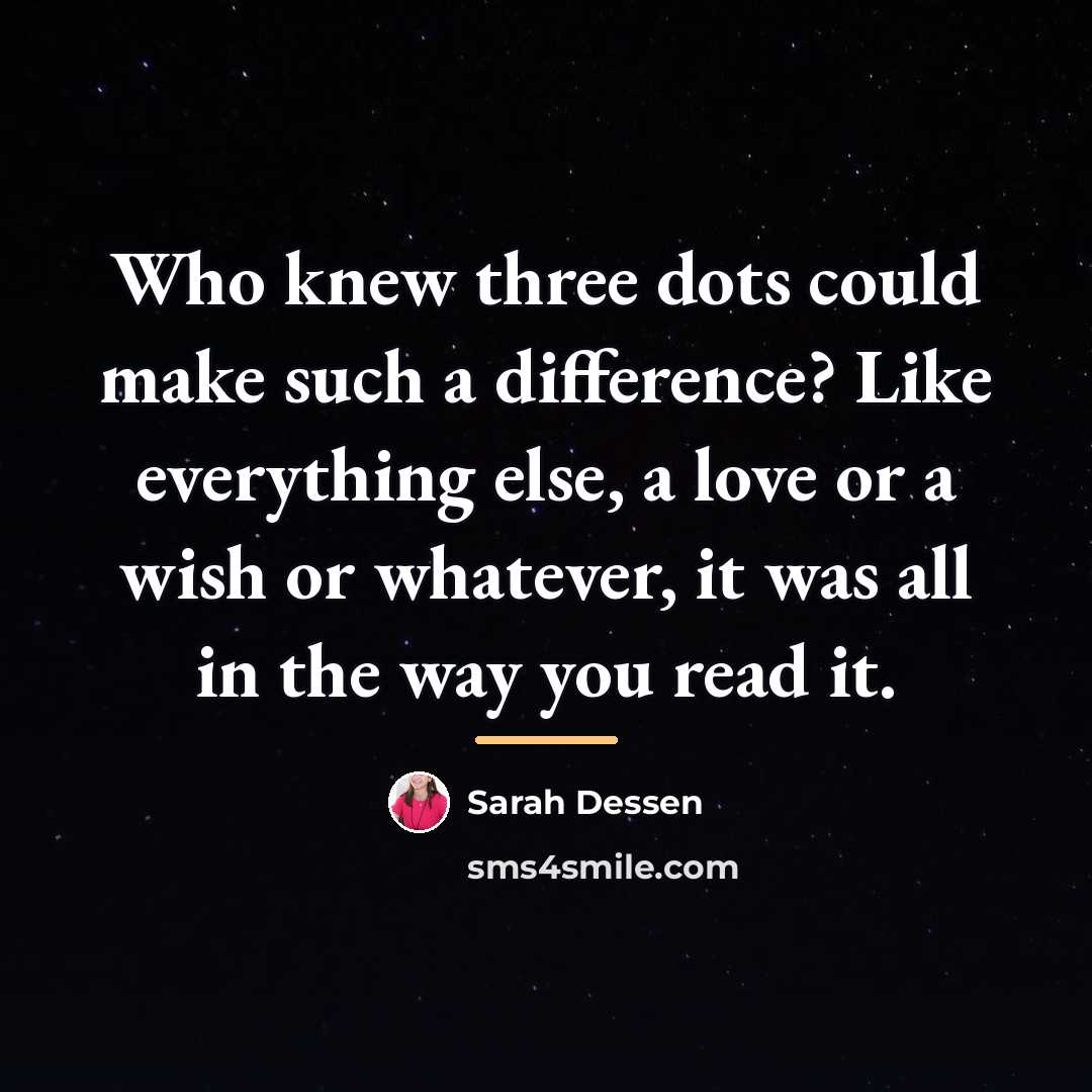 “Who knew three dots could make such a difference? Like…” quote by Sarah Dessen