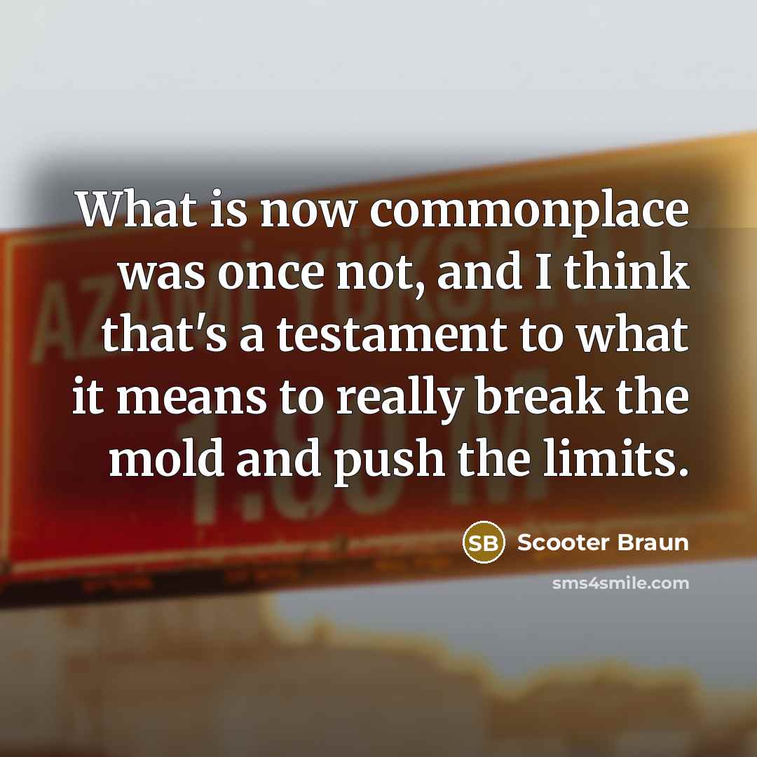 “What is now commonplace was once not, and I think…” quote by Scooter Braun