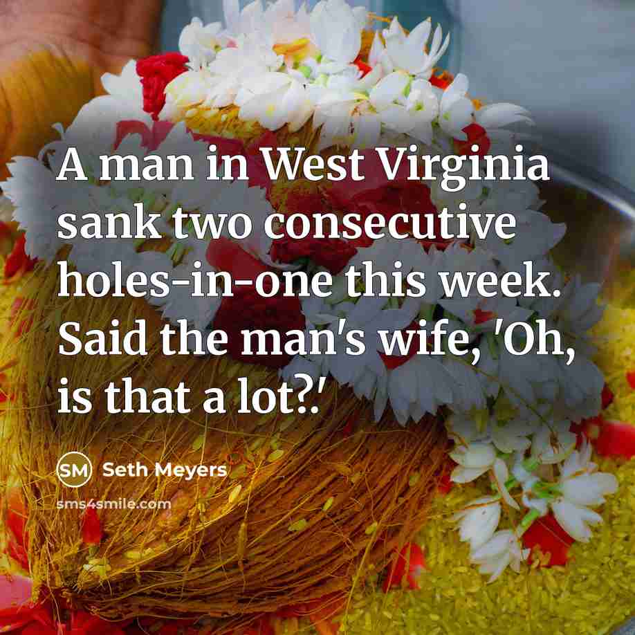 “A man in West Virginia sank two consecutive holes-in-one this…” quote by Seth Meyers