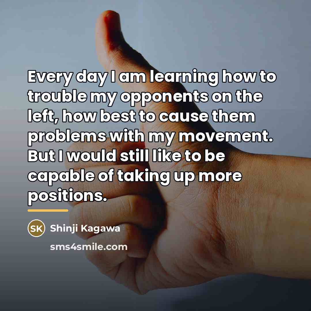 “Every day I am learning how to trouble my opponents…” quote by Shinji Kagawa