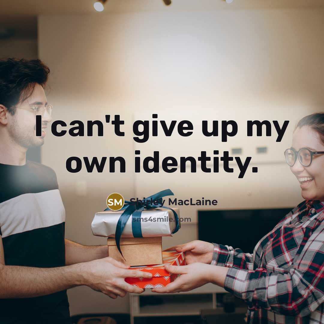“I can't give up my own identity.…” quote by Shirley MacLaine