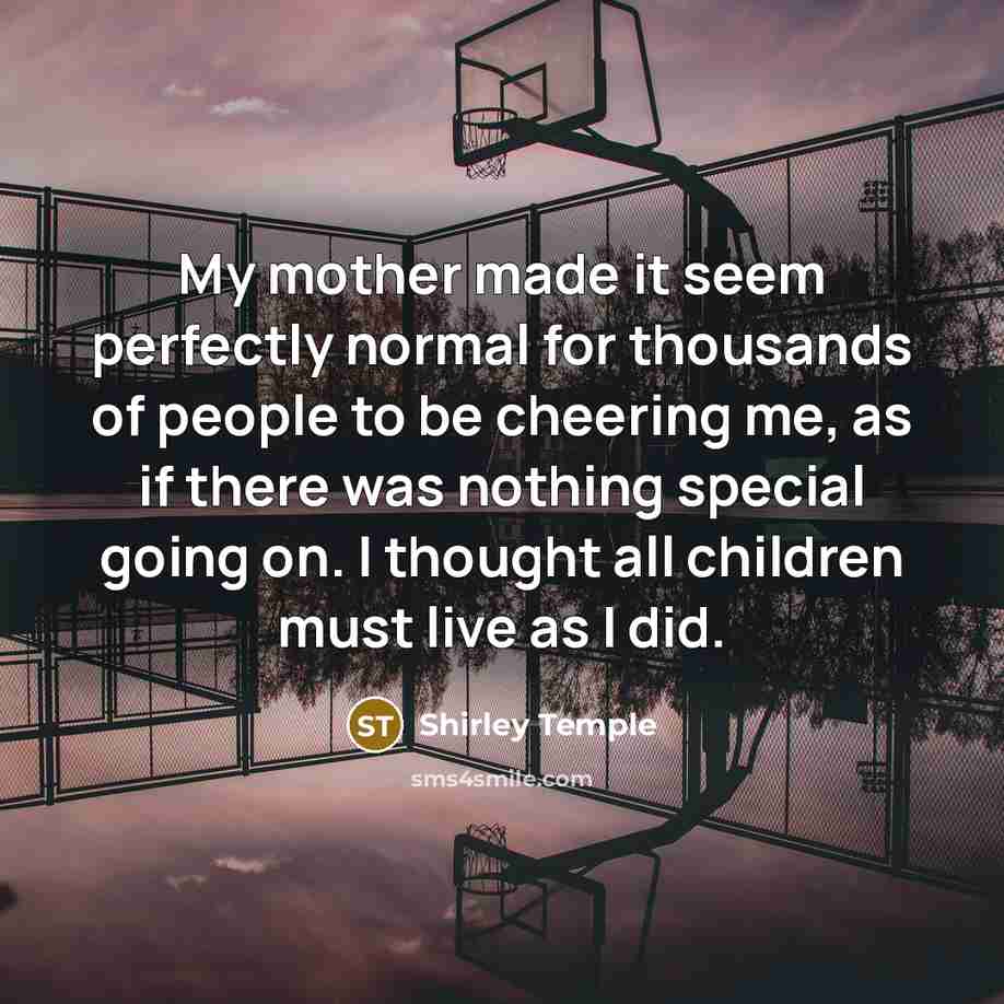 “My mother made it seem perfectly normal for thousands of…” quote by Shirley Temple