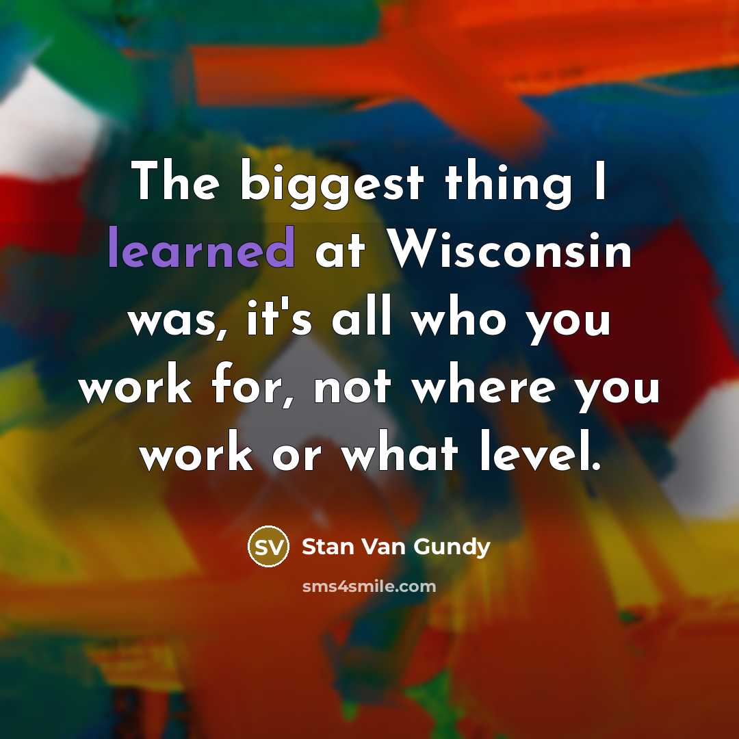 “The biggest thing I learned at Wisconsin was, it's all…” quote by Stan Van Gundy