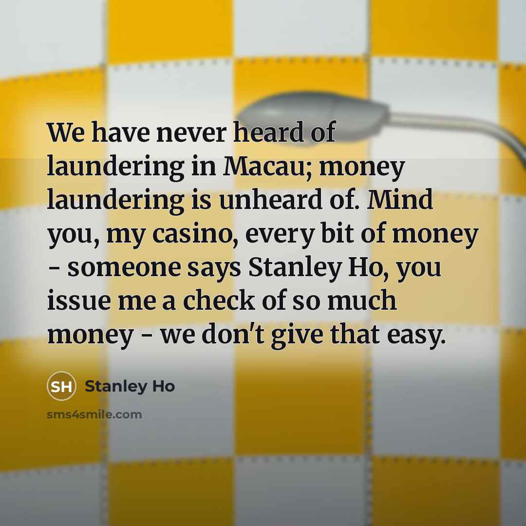 “We have never heard of laundering in Macau; money laundering…” quote by Stanley Ho