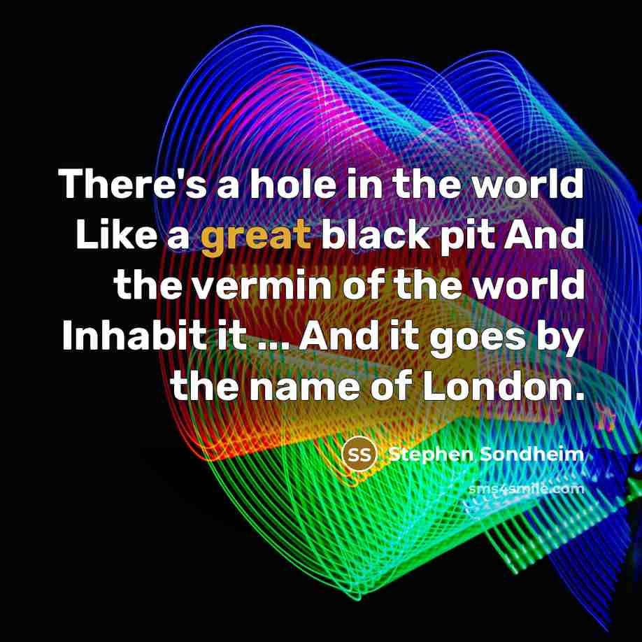 “There's a hole in the world Like a great black…” quote by Stephen Sondheim