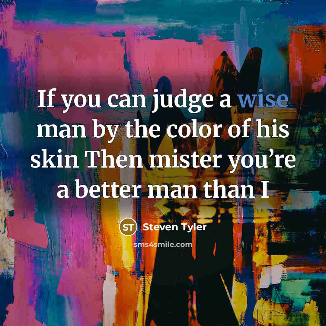 “If you can judge a wise man by the color…” quote by Steven Tyler