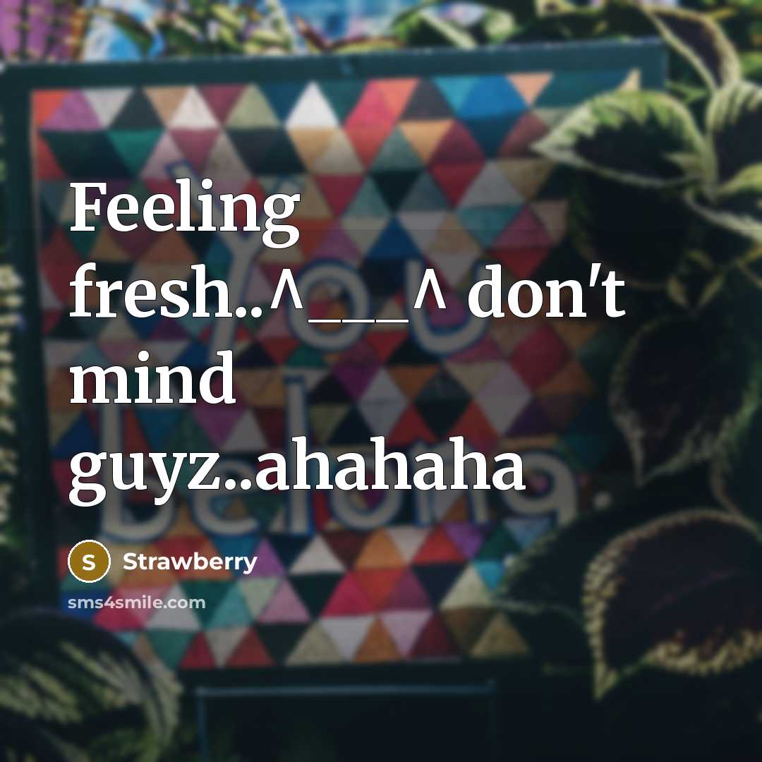 “Feeling fresh..^___^ don't mind guyz..ahahaha” quote by Strawberry