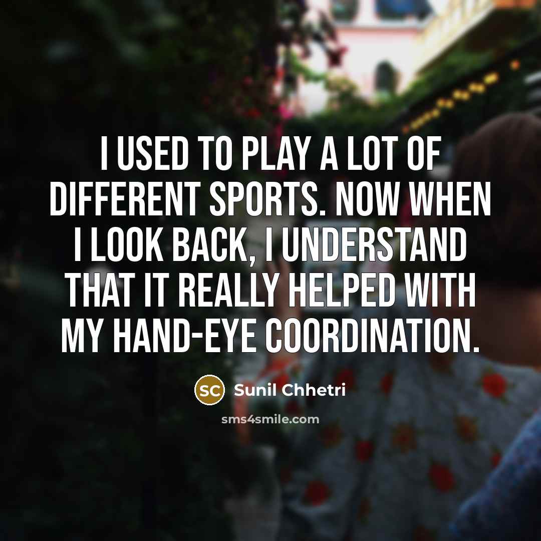 “I used to play a lot of different sports. Now…” quote by Sunil Chhetri