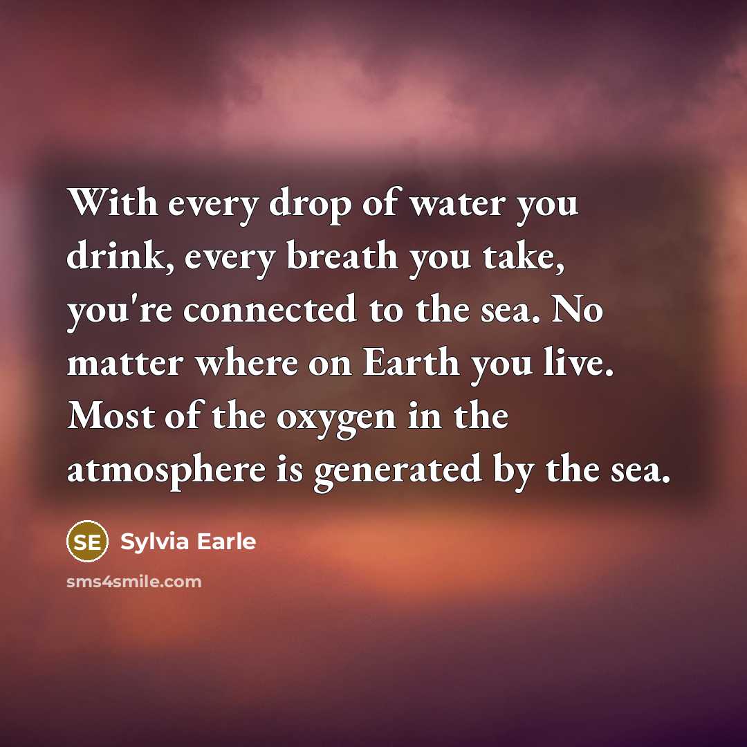 “With every drop of water you drink, every breath you…” quote by Sylvia Earle