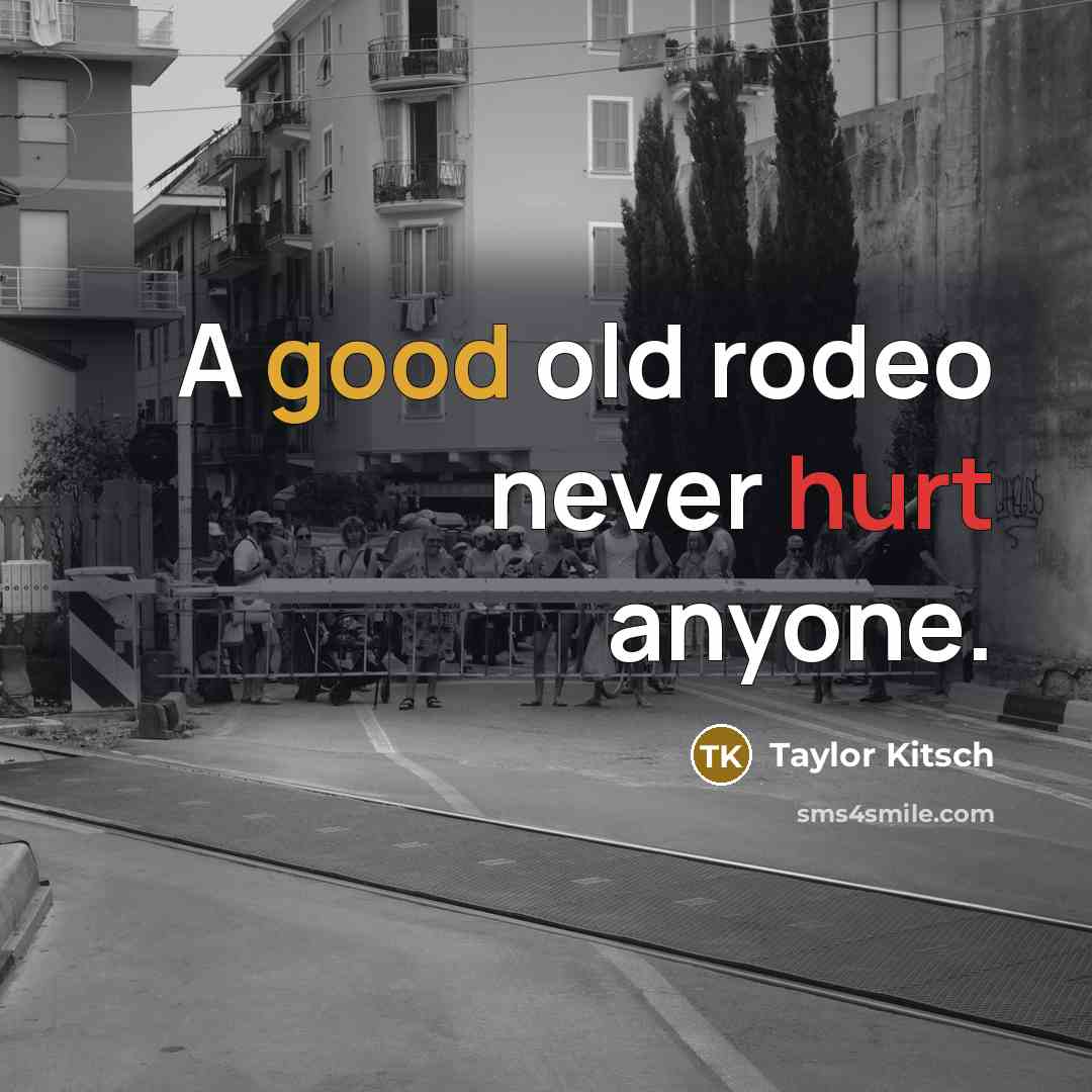 “A good old rodeo never hurt anyone.…” quote by Taylor Kitsch
