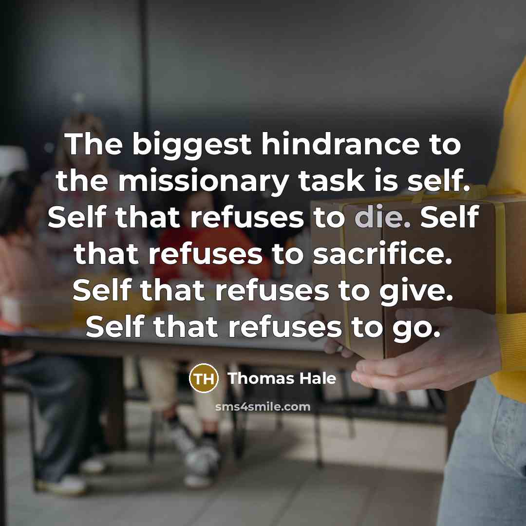 “The biggest hindrance to the missionary task is self. Self…” quote by Thomas Hale