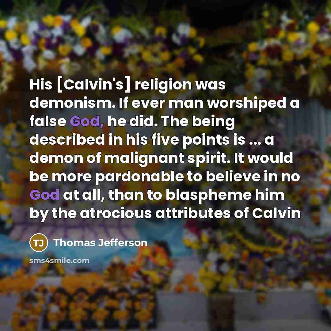 “His [Calvin's] religion was demonism. If ever man worshiped a…” quote by Thomas Jefferson