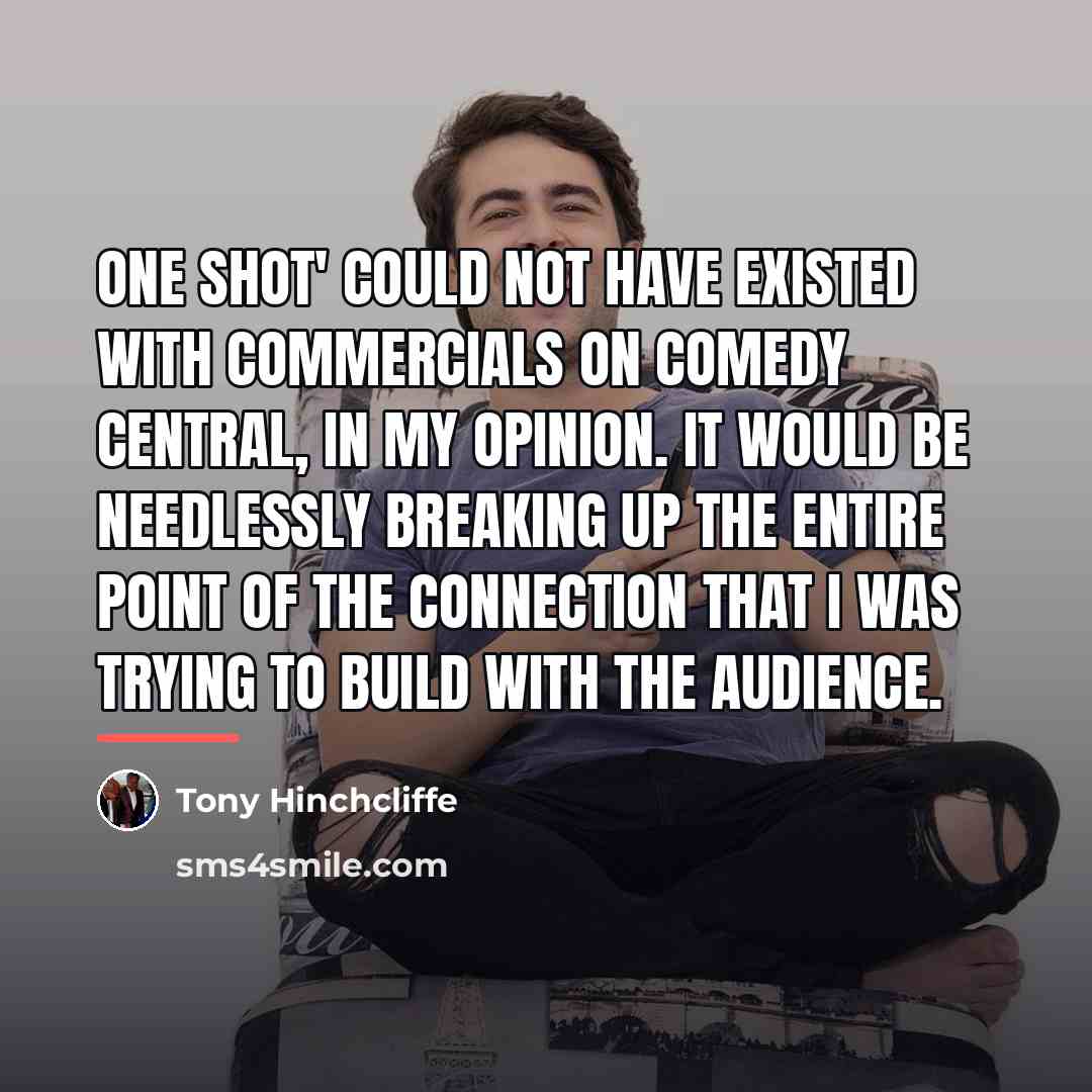 “One Shot' could not have existed with commercials on Comedy…” quote by Tony Hinchcliffe