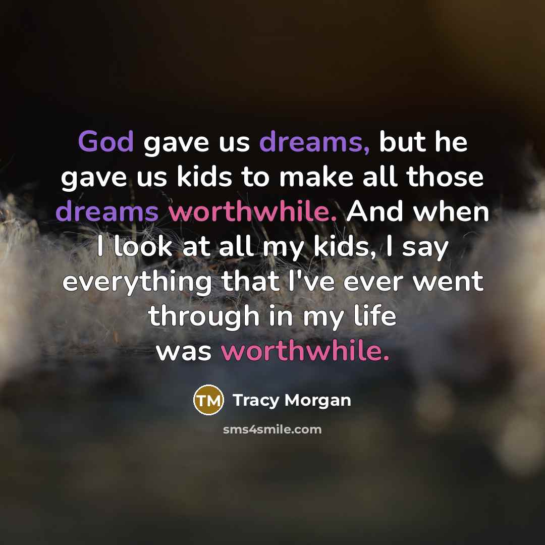 “God gave us dreams, but he gave us kids to…” quote by Tracy Morgan