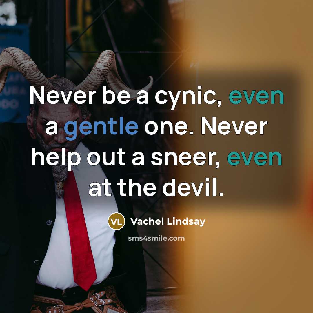 “Never be a cynic, even a gentle one. Never help…” quote by Vachel Lindsay