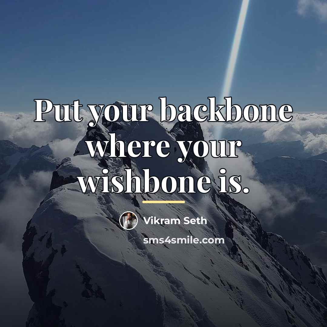 “Put your backbone where your wishbone is.…” quote by Vikram Seth