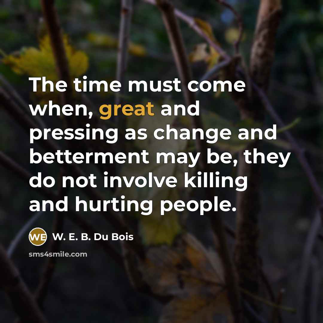 “The time must come when, great and pressing as change…” quote by W. E. B. Du Bois