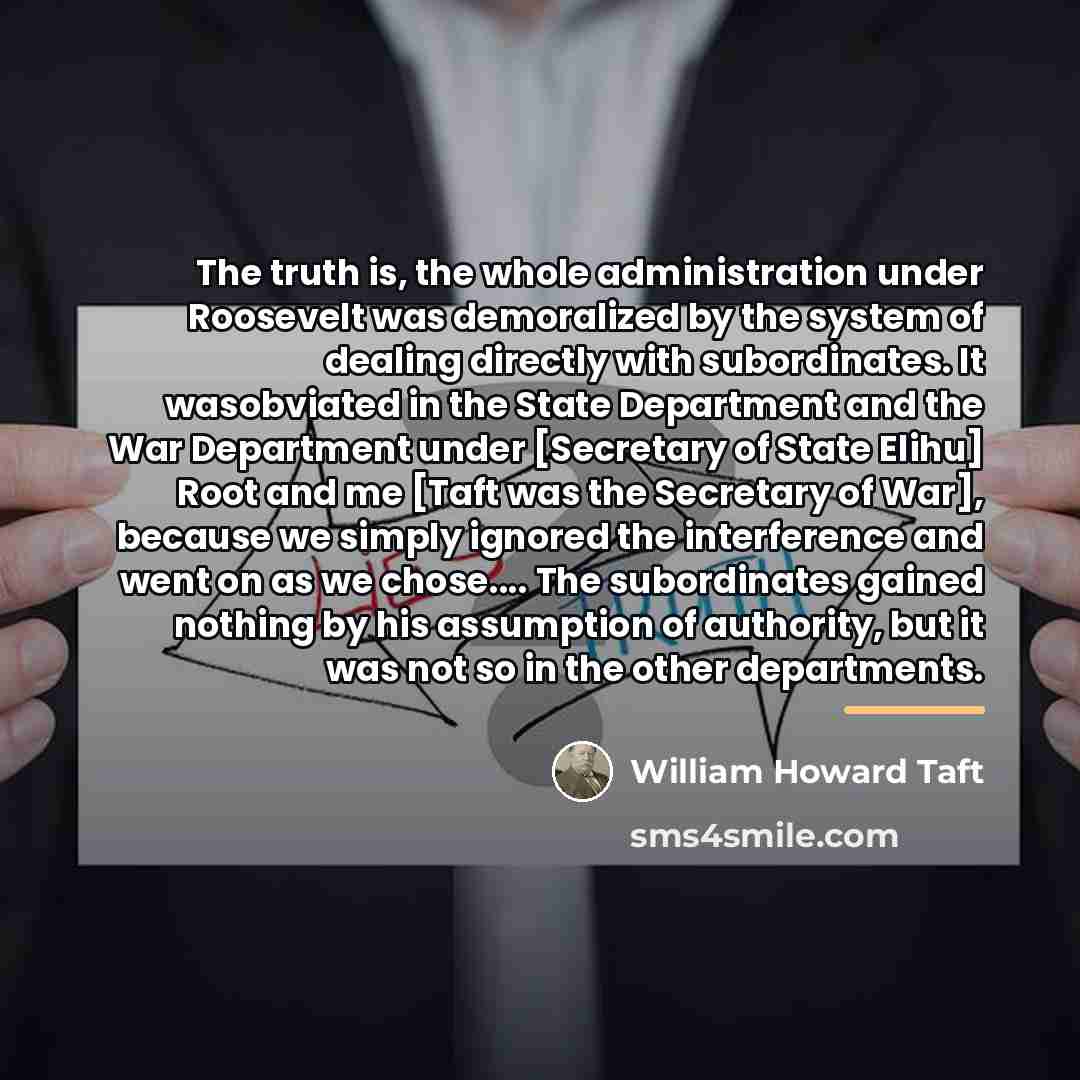 “The truth is, the whole administration under Roosevelt was demoralized…” quote by William Howard Taft