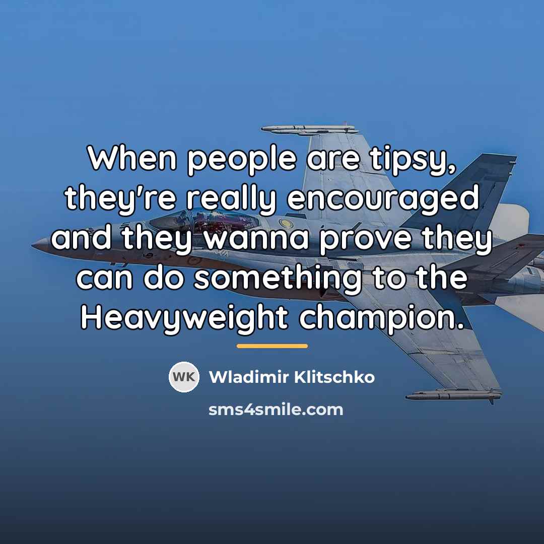 “When people are tipsy, they're really encouraged and they wanna…” quote by Wladimir Klitschko