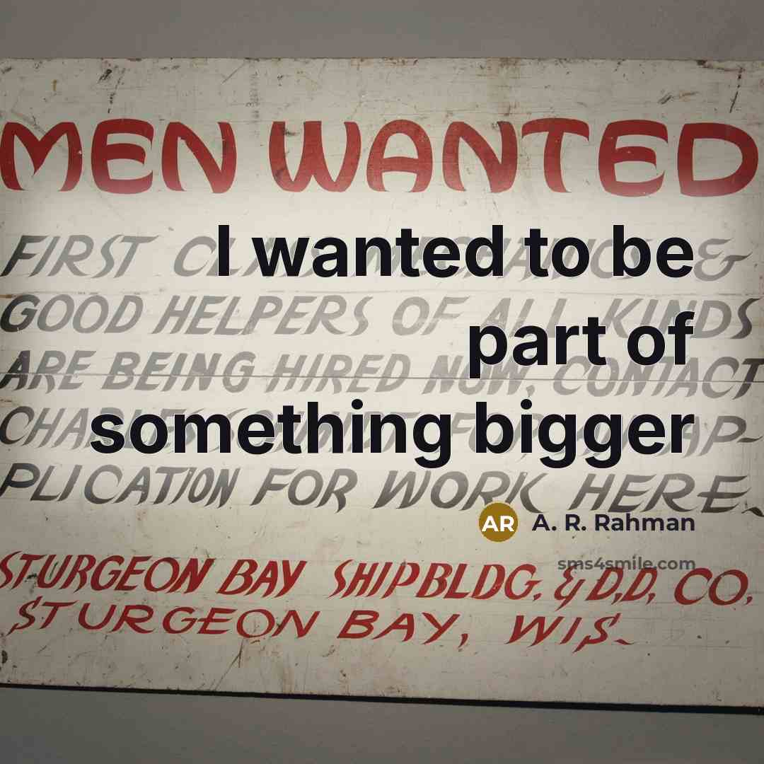 “I wanted to be part of something bigger…” quote by A. R. Rahman