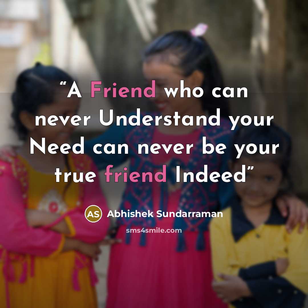 “A Friend who can never Understand your Need can never be your true friend Indeed” quote by Abhishek Sundarraman