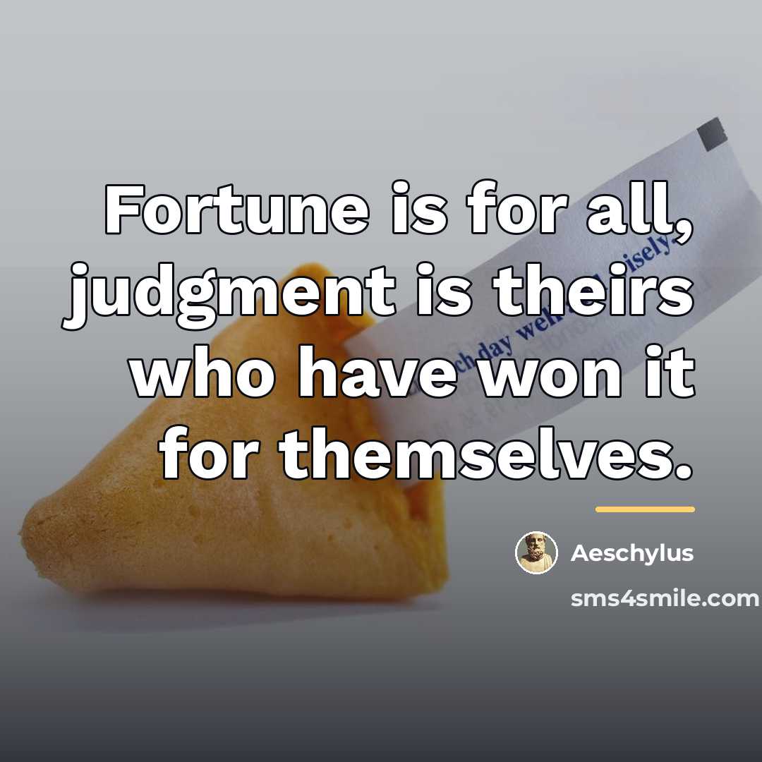 “Fortune is for all, judgment is theirs who have won…” quote by Aeschylus