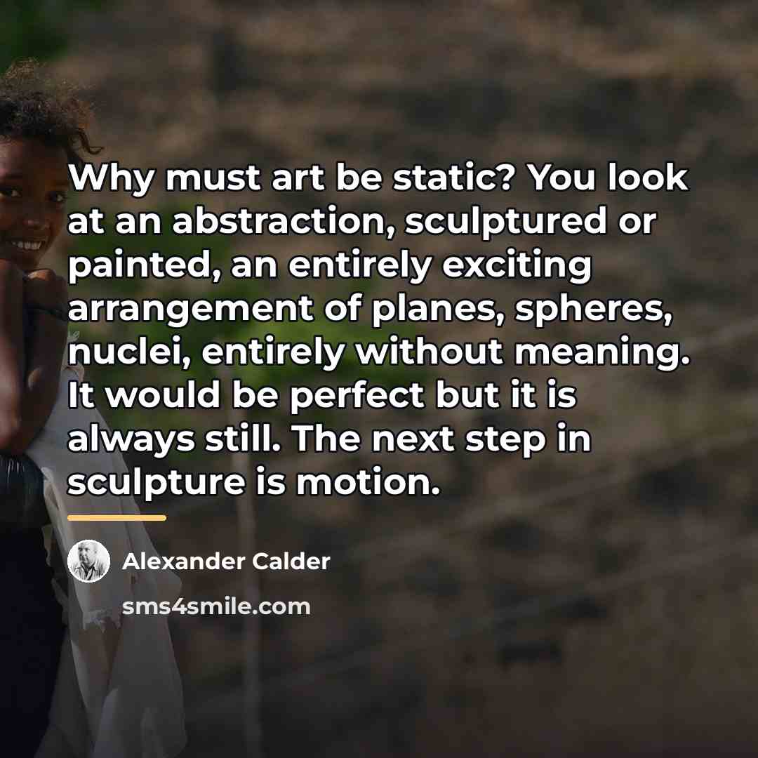 “Why must art be static? You look at an abstraction,…” quote by Alexander Calder