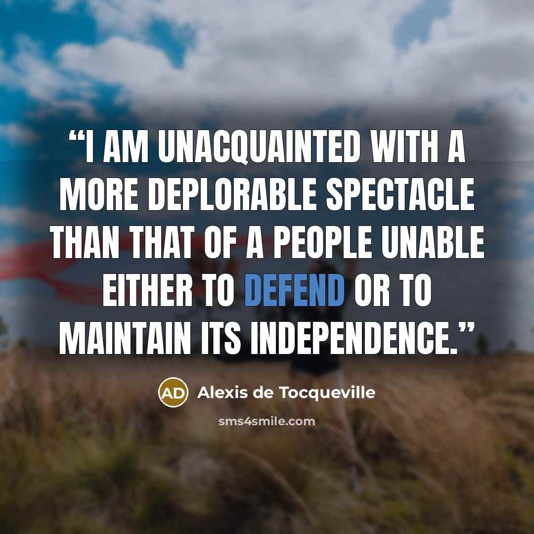 “I am unacquainted with a more deplorable spectacle than that of a people unable either to defend or to maintain its independence.” quote by Alexis de Tocqueville