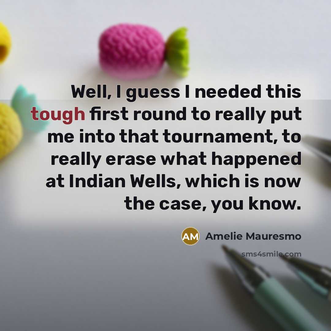 “Well, I guess I needed this tough first round to…” quote by Amelie Mauresmo