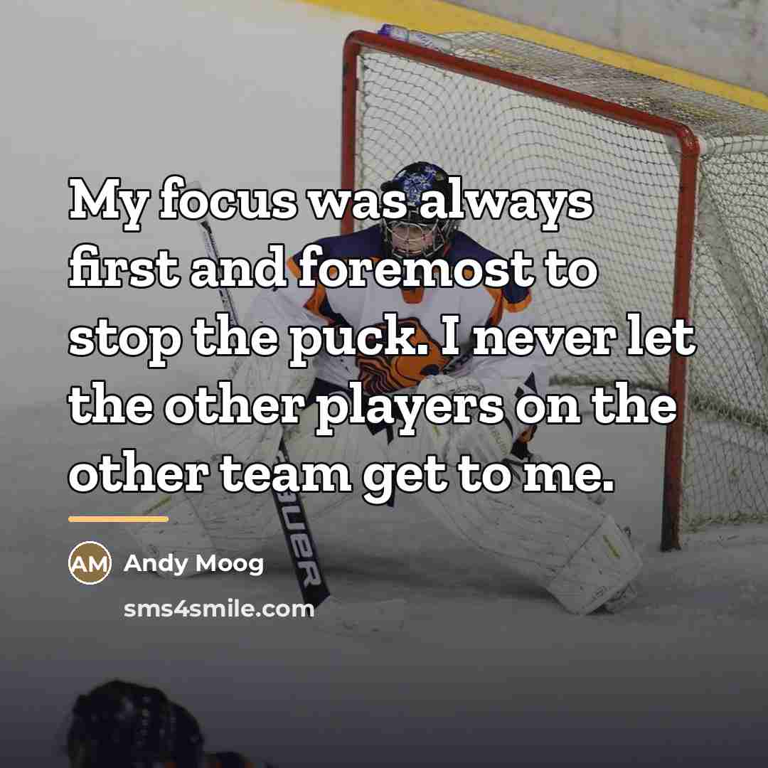 “My focus was always first and foremost to stop the…” quote by Andy Moog