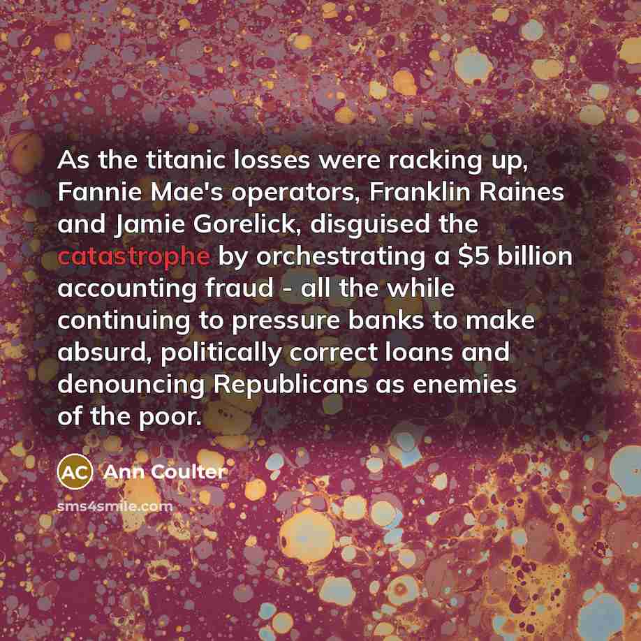“As the titanic losses were racking up, Fannie Mae's operators,…” quote by Ann Coulter