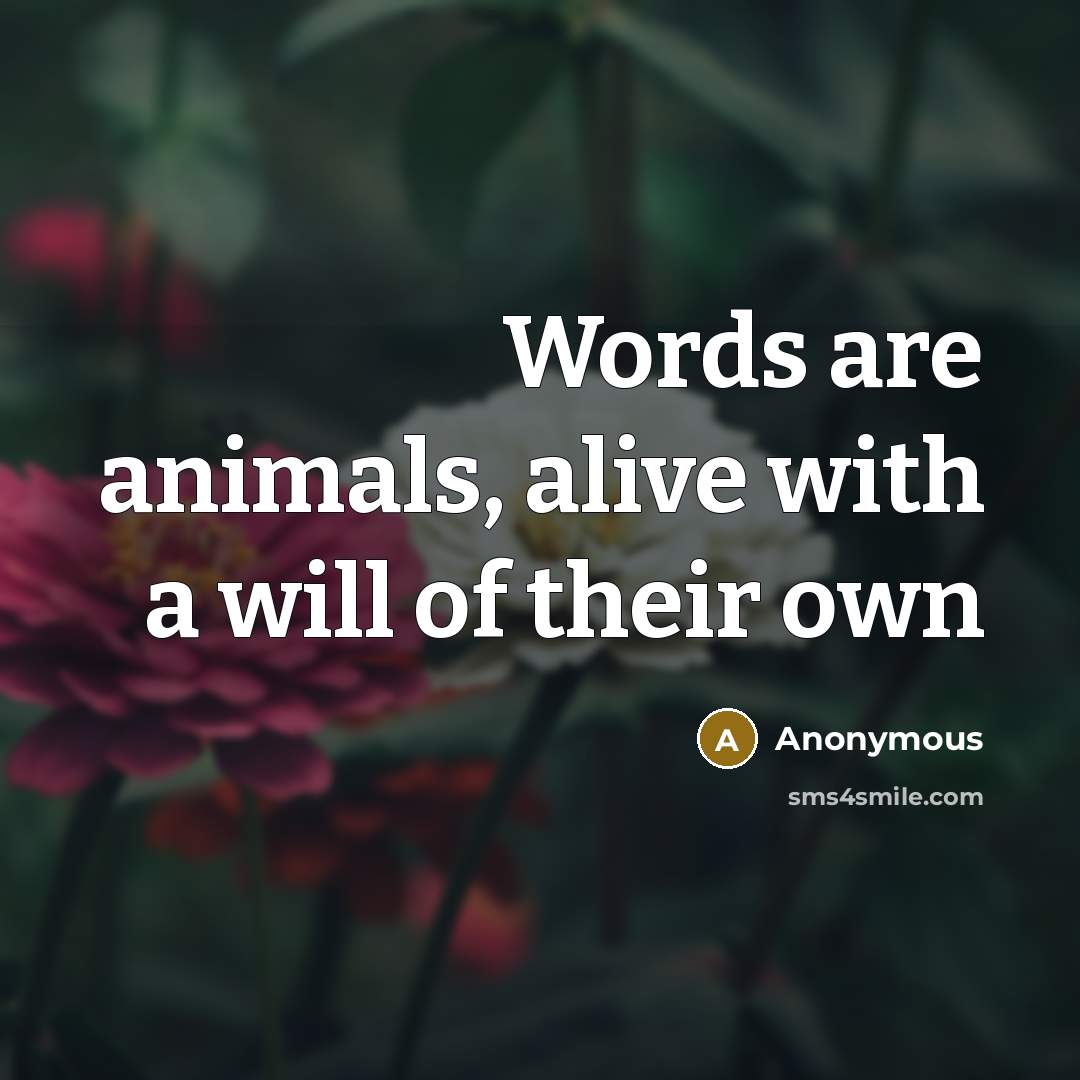 “Words are animals, alive with a will of their own…” quote by Anonymous