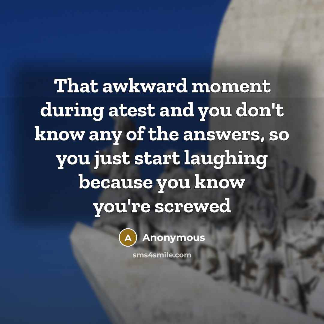 “That awkward moment during atest and you don't know any…” quote by Anonymous