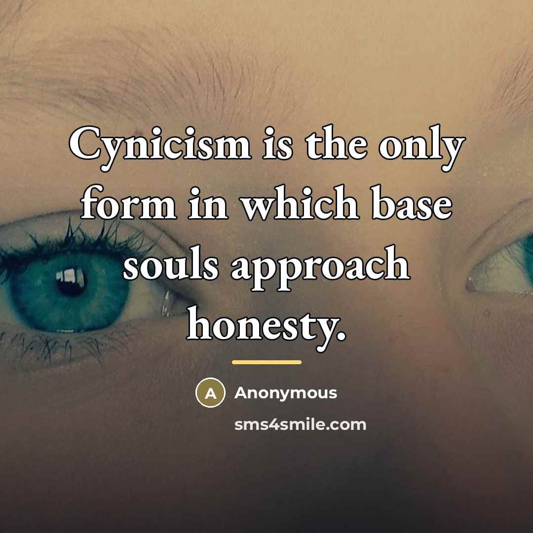 “Cynicism is the only form in which base souls approach…” quote by Anonymous