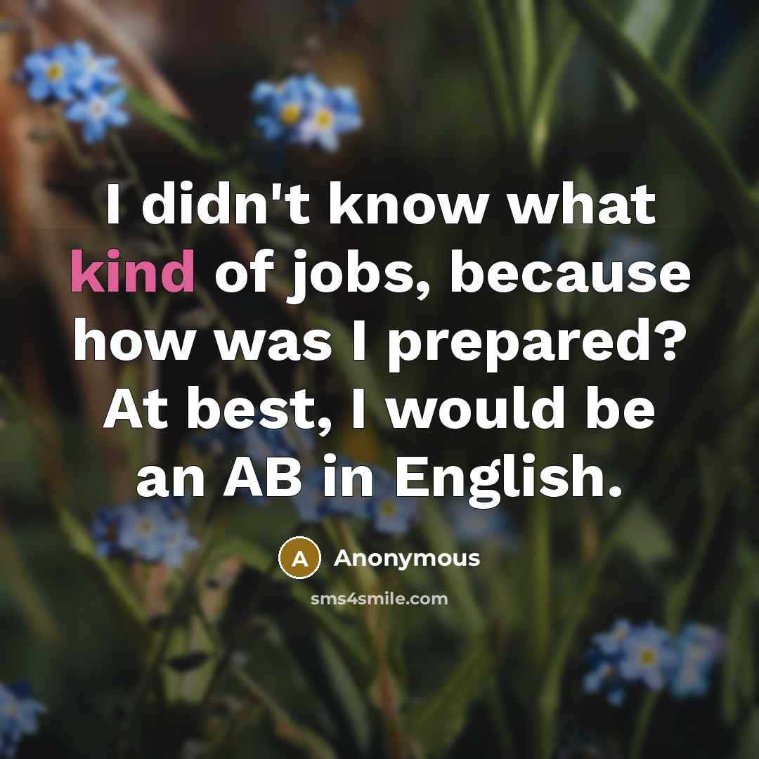 “I didn't know what kind of jobs, because how was…” quote by Anonymous