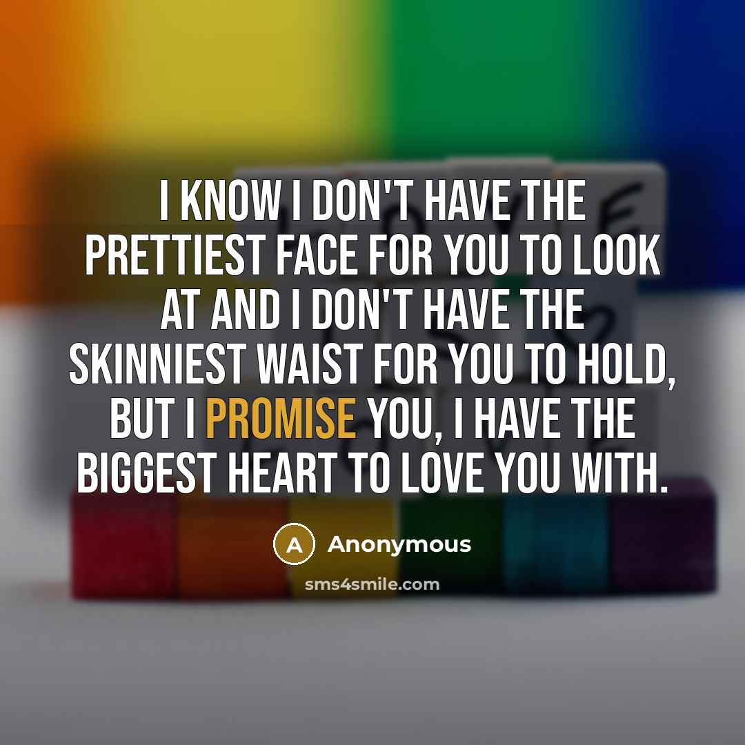“I know I don't have the prettiest face for you…” quote by Anonymous