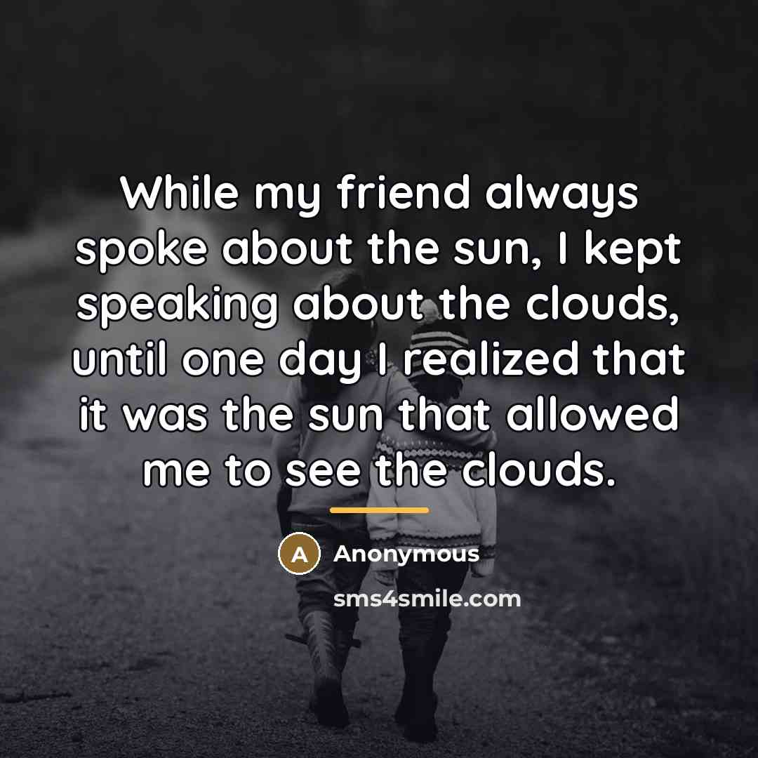 “While my friend always spoke about the sun, I kept…” quote by Anonymous