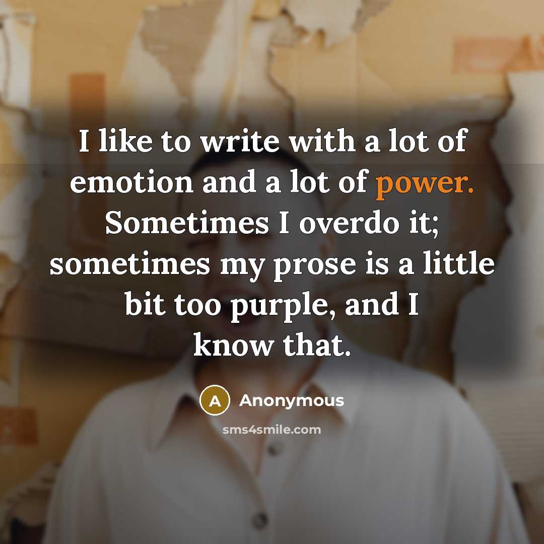 “I like to write with a lot of emotion and…” quote by Anonymous