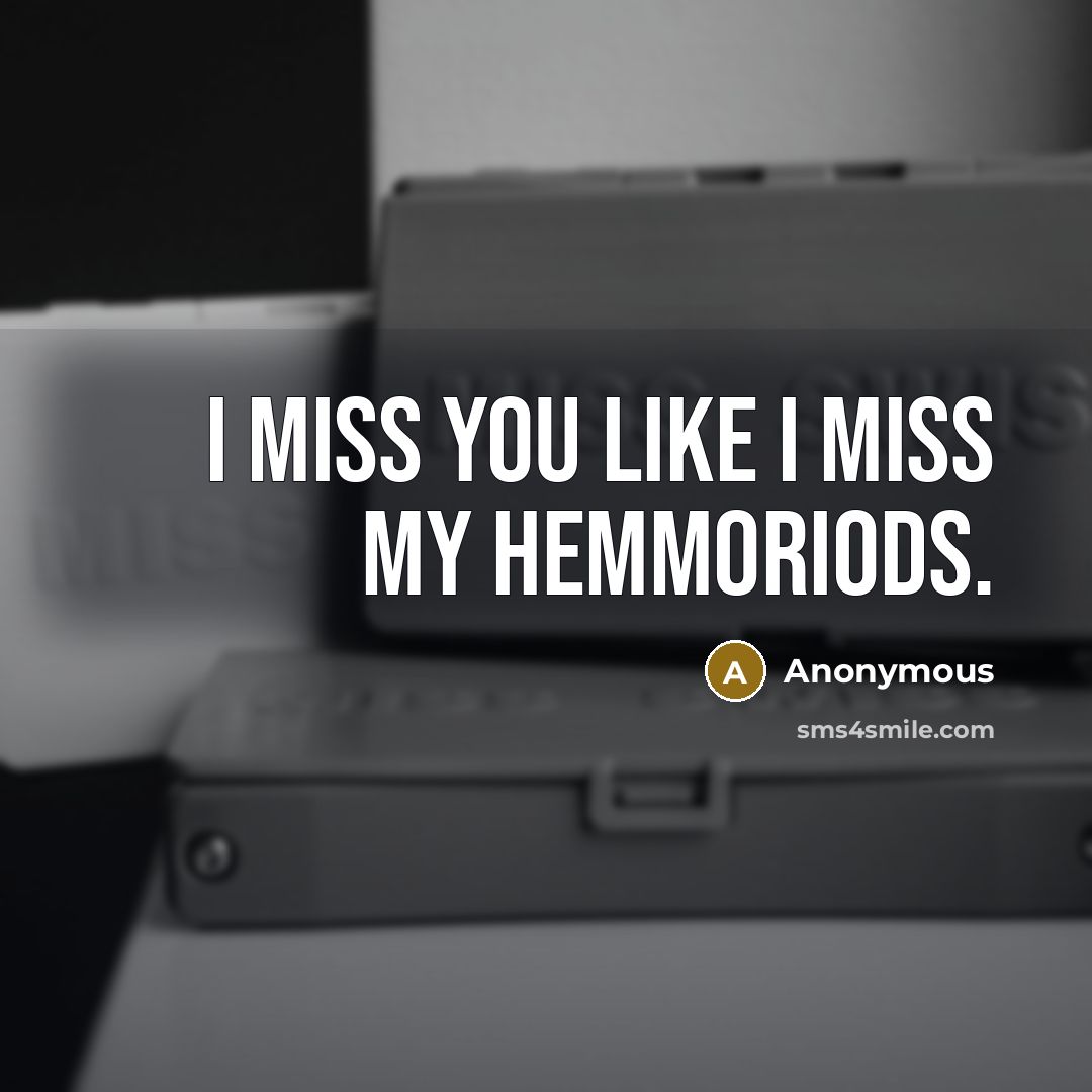 “I miss you like I miss my hemmoriods.…” quote by Anonymous
