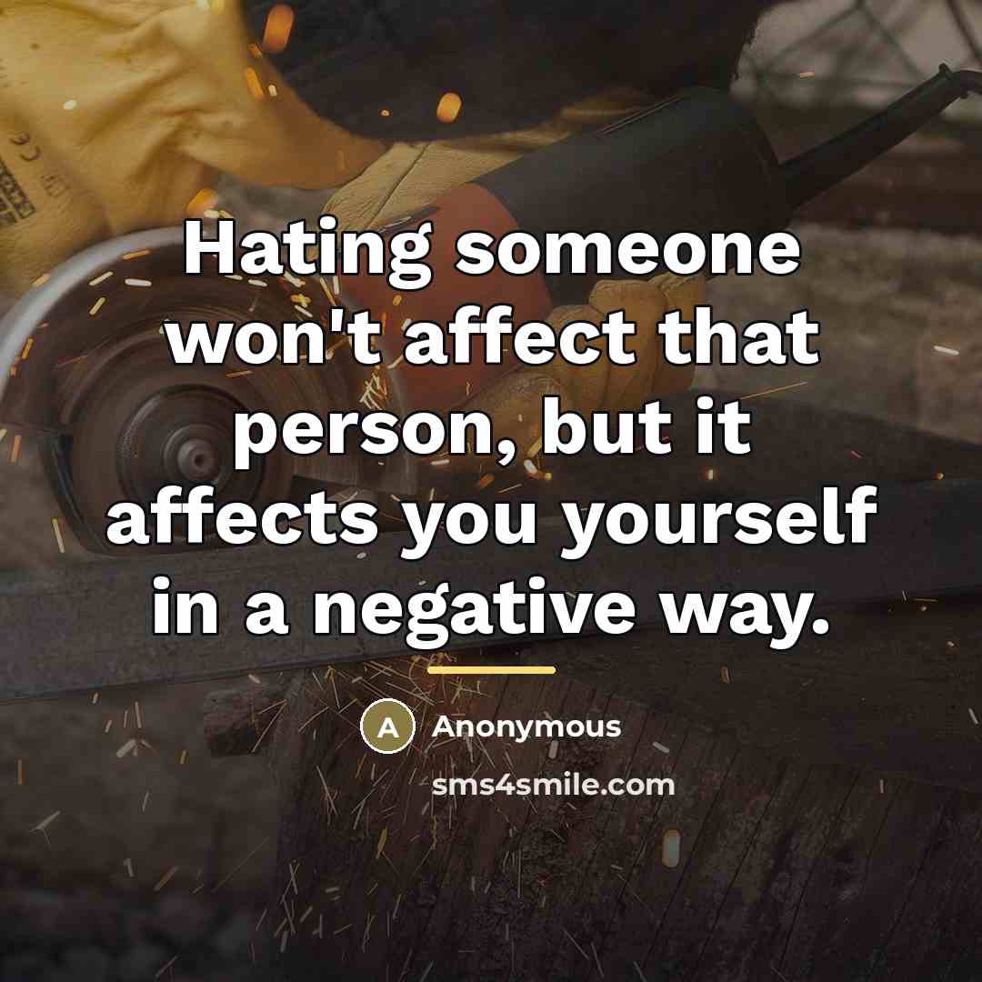 “Hating someone won't affect that person, but it affects you…” quote by Anonymous