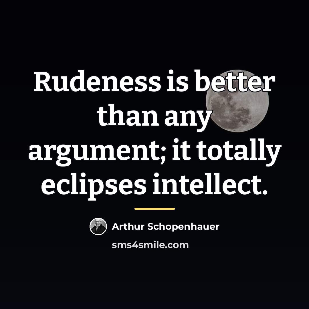 “Rudeness is better than any argument; it totally eclipses intellect.…” quote by Arthur Schopenhauer