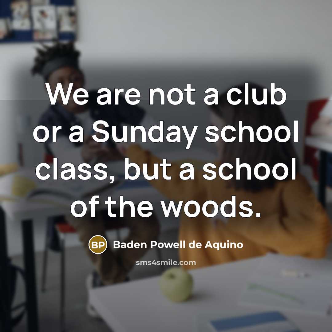 “We are not a club or a Sunday school class,…” quote by Baden Powell de Aquino