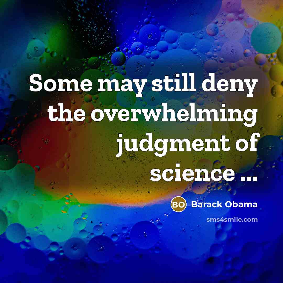 “Some may still deny the overwhelming judgment of science ...…” quote by Barack Obama