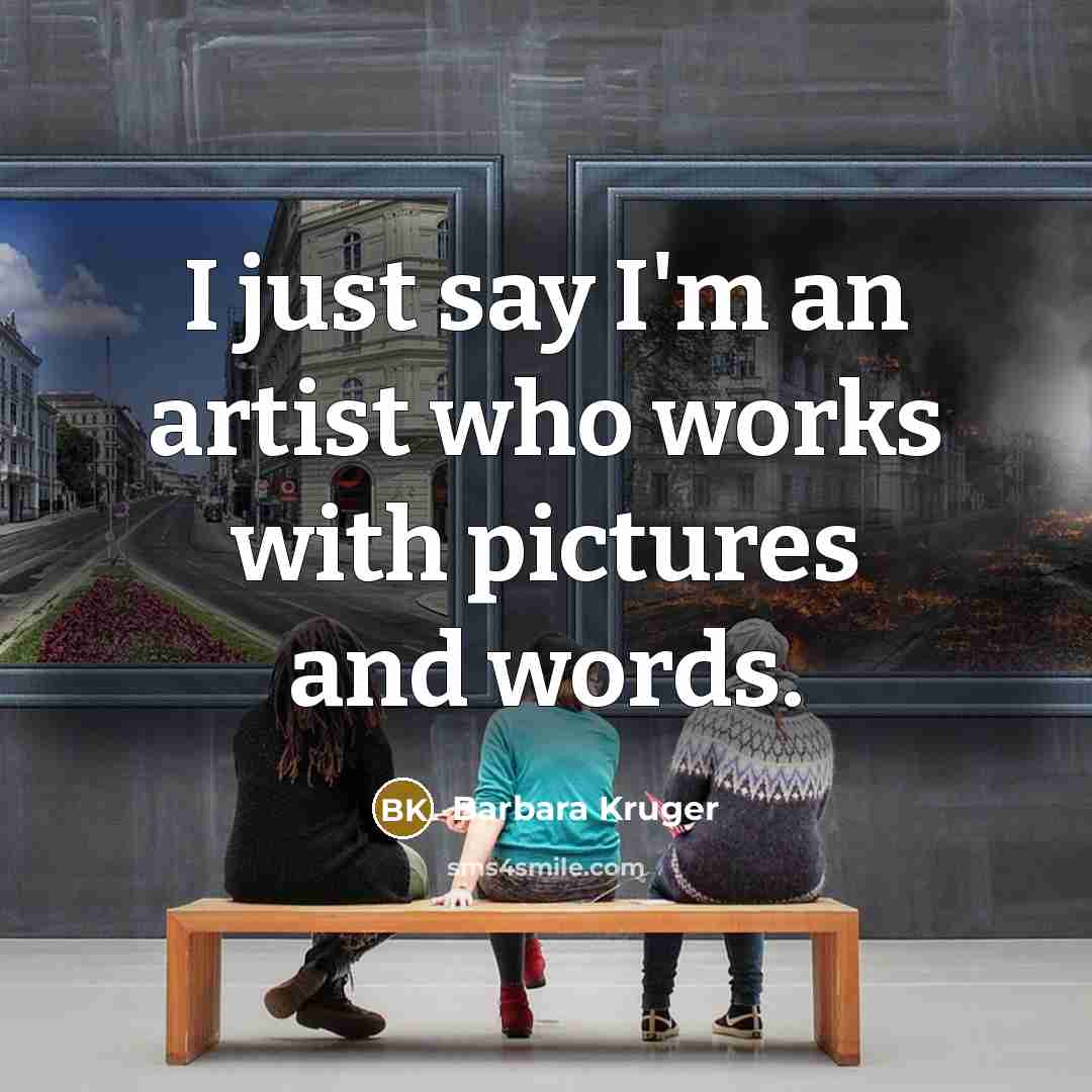 “I just say I'm an artist who works with pictures…” quote by Barbara Kruger