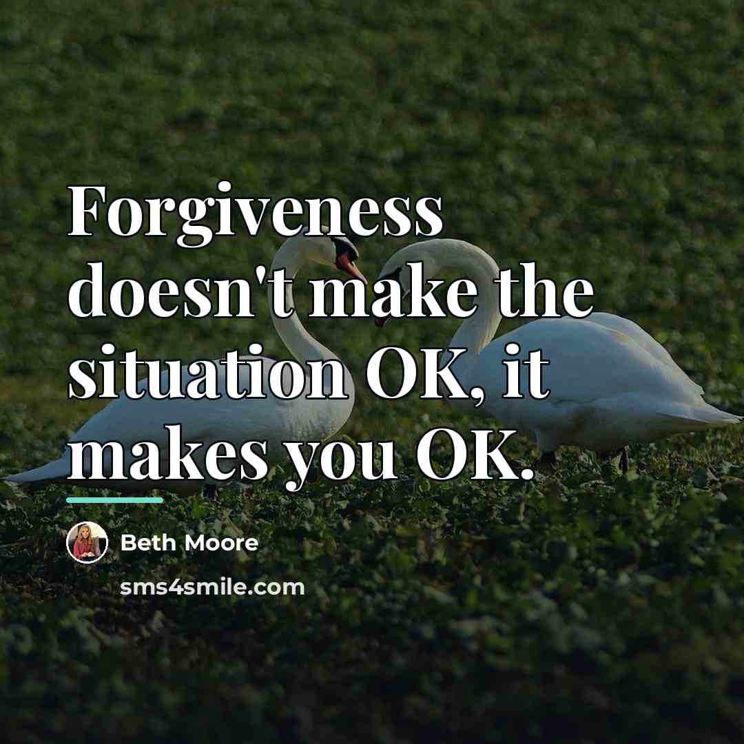 “Forgiveness doesn't make the situation OK, it makes you OK.…” quote by Beth Moore