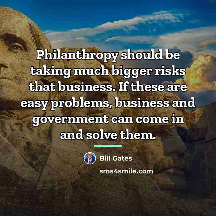 “Philanthropy should be taking much bigger risks that business. If…” quote by Bill Gates