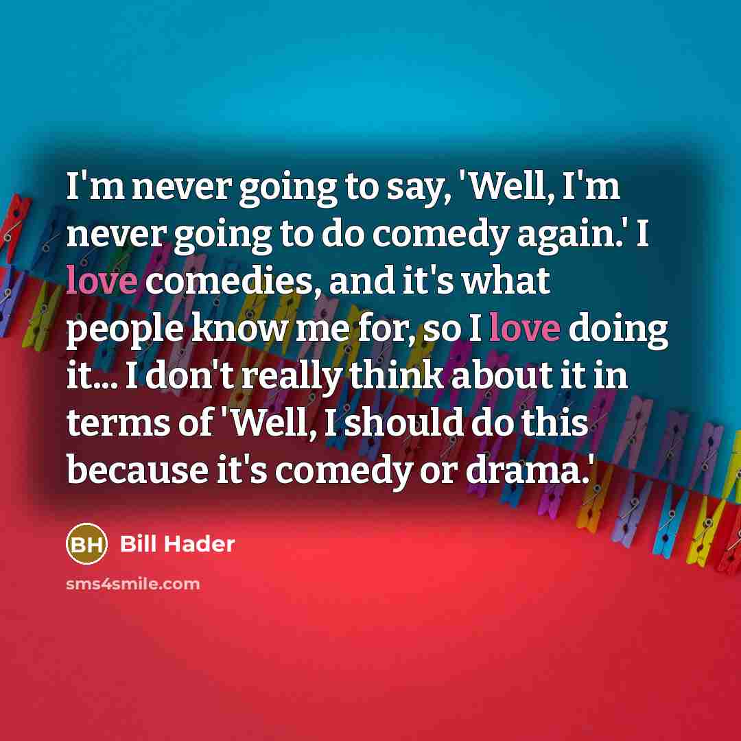 “I'm never going to say, 'Well, I'm never going to…” quote by Bill Hader